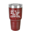 Don't Be All Hat and No Cowgirl - Laser Engraved Stainless Steel Drinkware - 2247 -