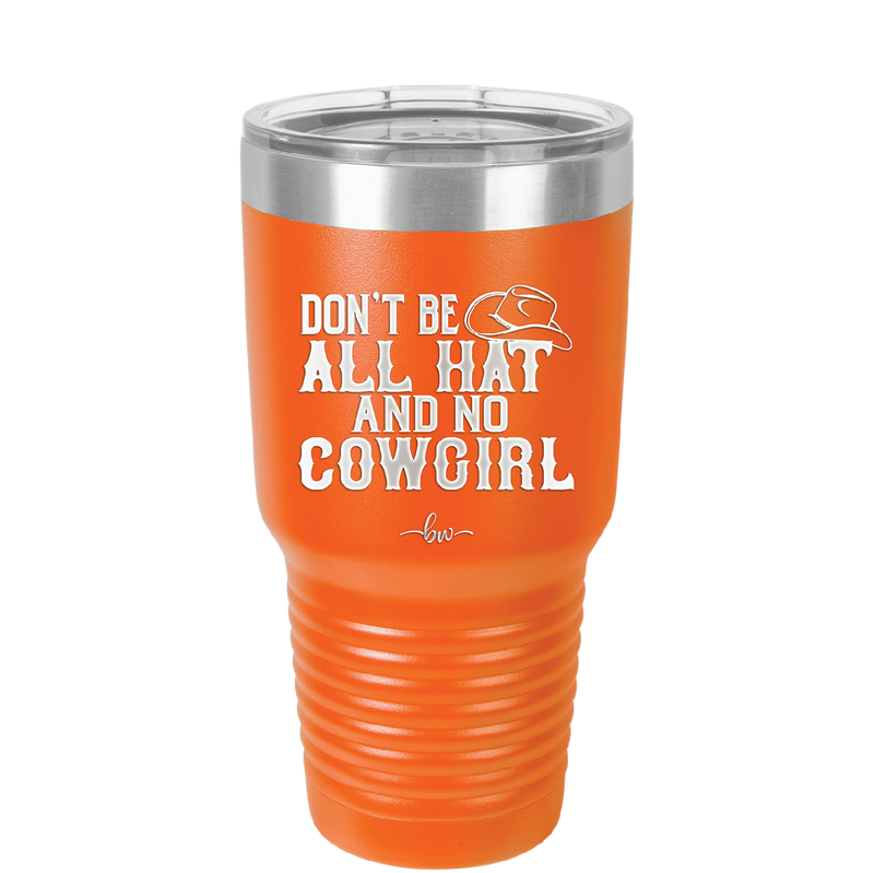 Don't Be All Hat and No Cowgirl - Laser Engraved Stainless Steel Drinkware - 2247 -