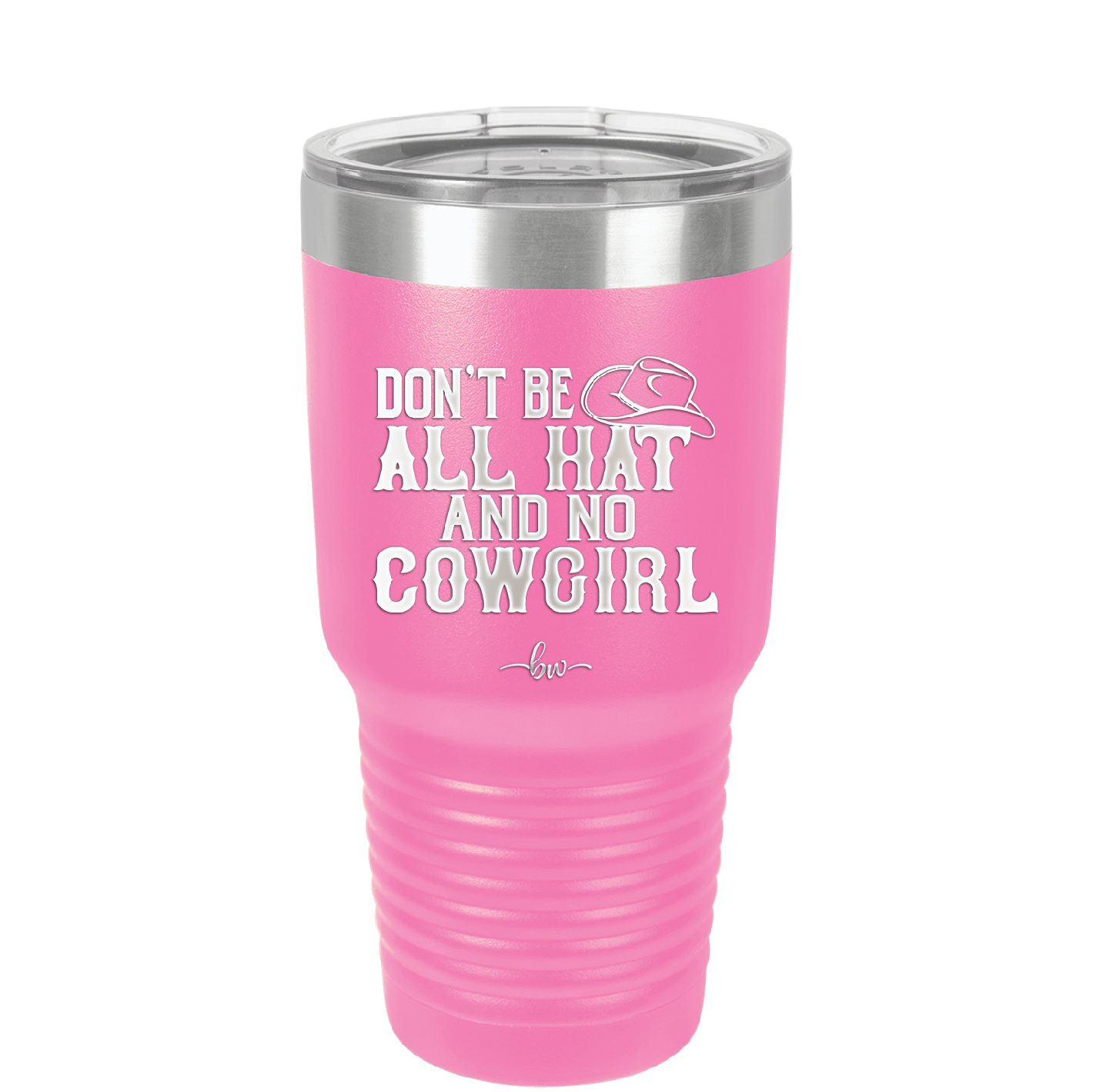 Don't Be All Hat and No Cowgirl - Laser Engraved Stainless Steel Drinkware - 2247 -