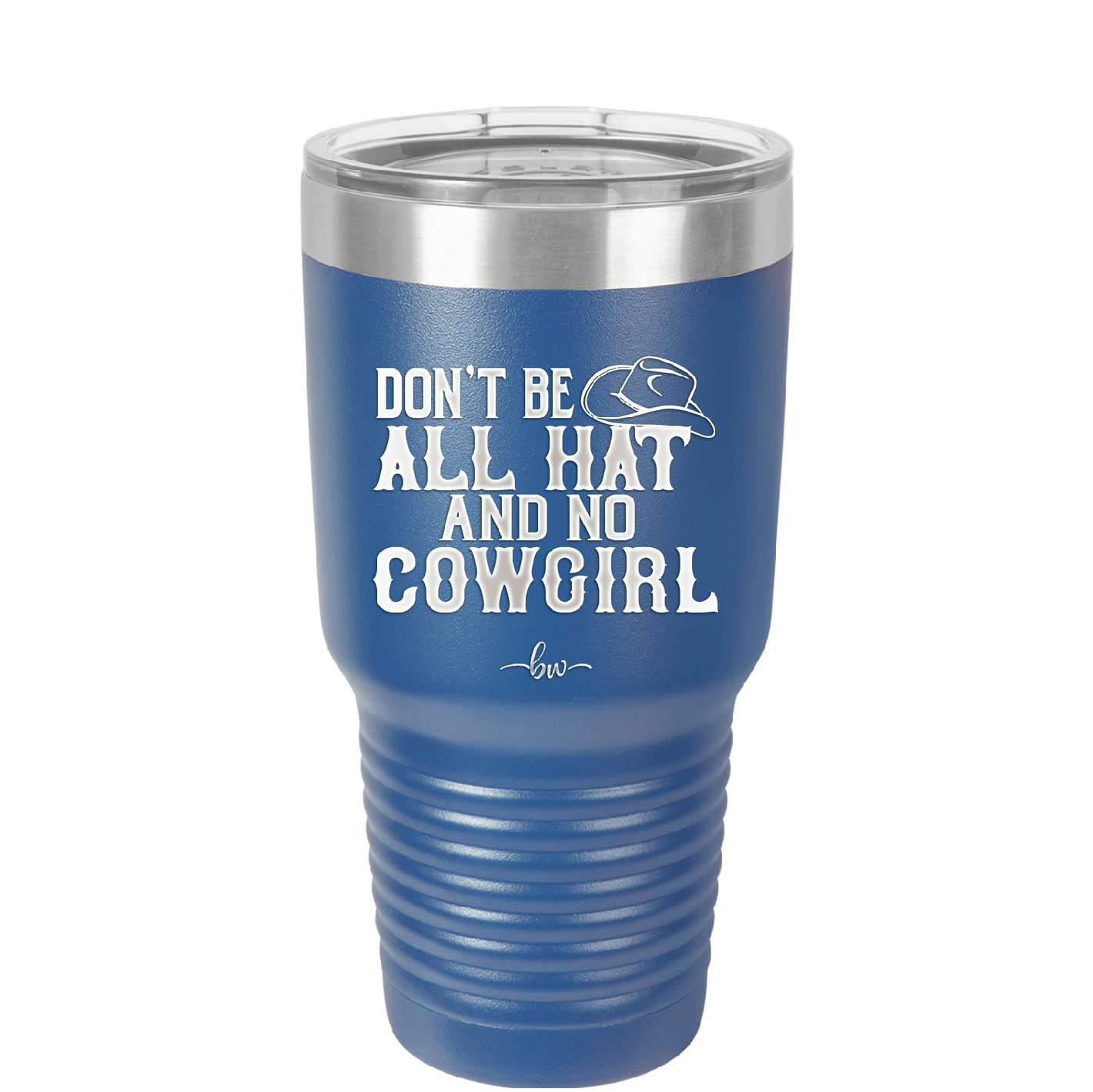 Don't Be All Hat and No Cowgirl - Laser Engraved Stainless Steel Drinkware - 2247 -