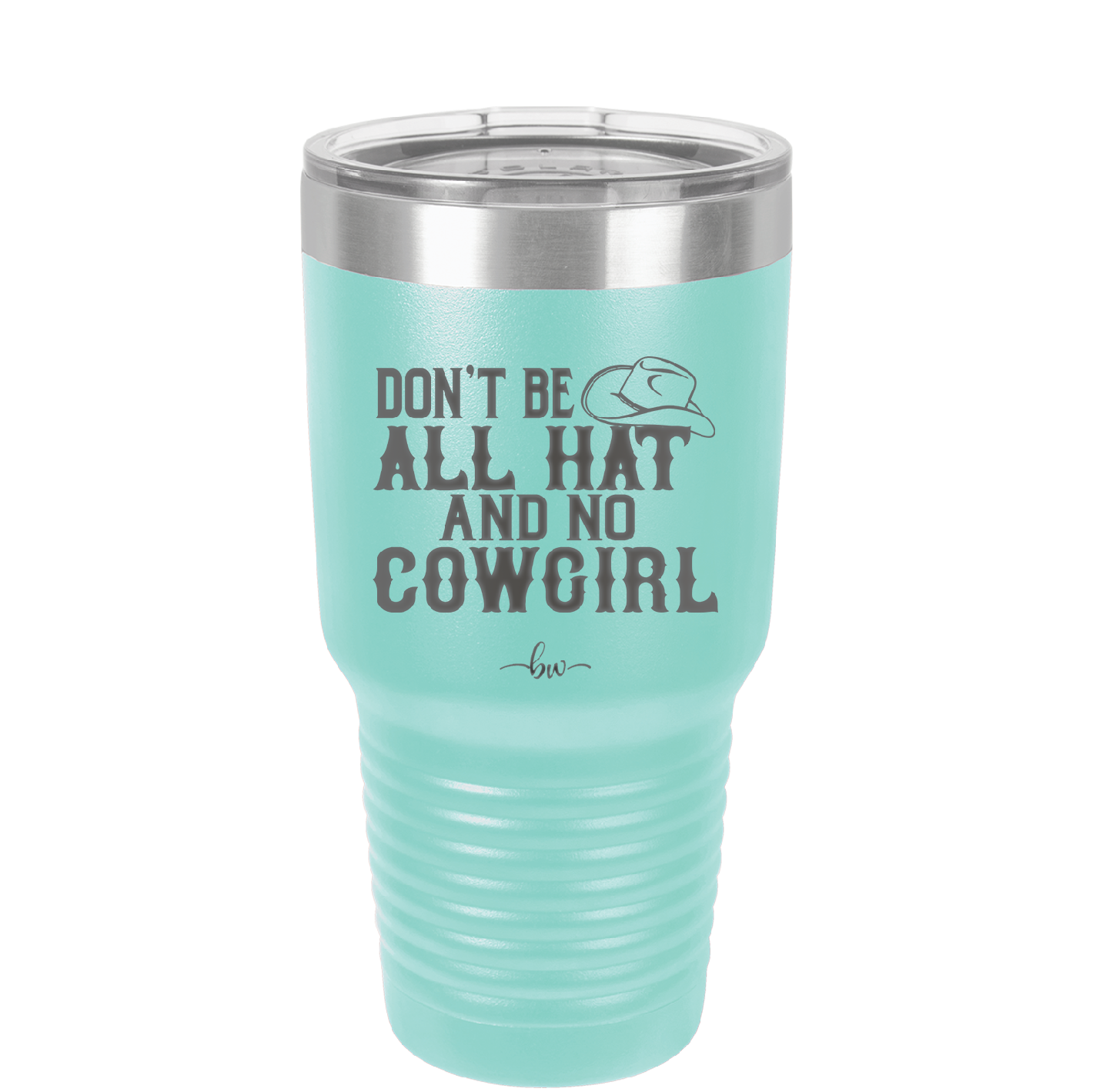 Don't Be All Hat and No Cowgirl - Laser Engraved Stainless Steel Drinkware - 2247 -