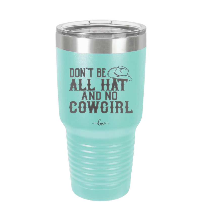 Don't Be All Hat and No Cowgirl - Laser Engraved Stainless Steel Drinkware - 2247 -