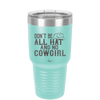 Don't Be All Hat and No Cowgirl - Laser Engraved Stainless Steel Drinkware - 2247 -