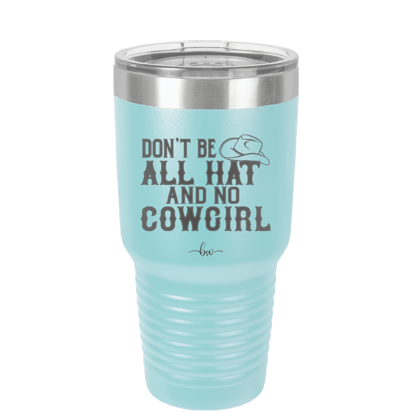 Don't Be All Hat and No Cowgirl - Laser Engraved Stainless Steel Drinkware - 2247 -