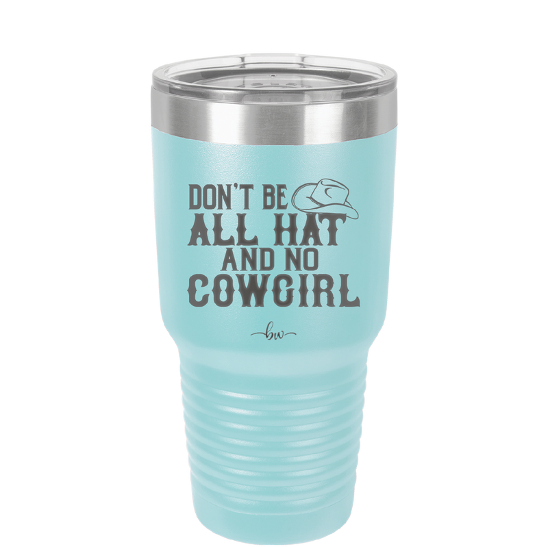 Don't Be All Hat and No Cowgirl - Laser Engraved Stainless Steel Drinkware - 2247 -