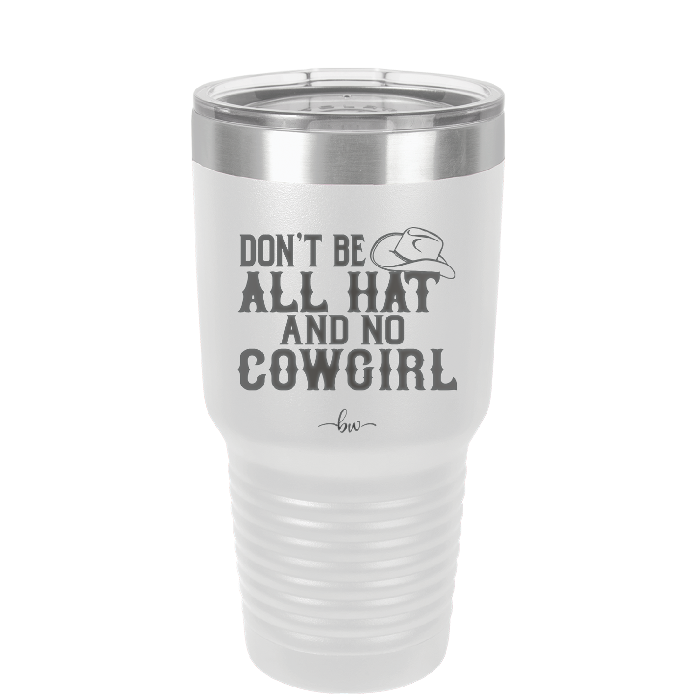 Don't Be All Hat and No Cowgirl - Laser Engraved Stainless Steel Drinkware - 2247 -