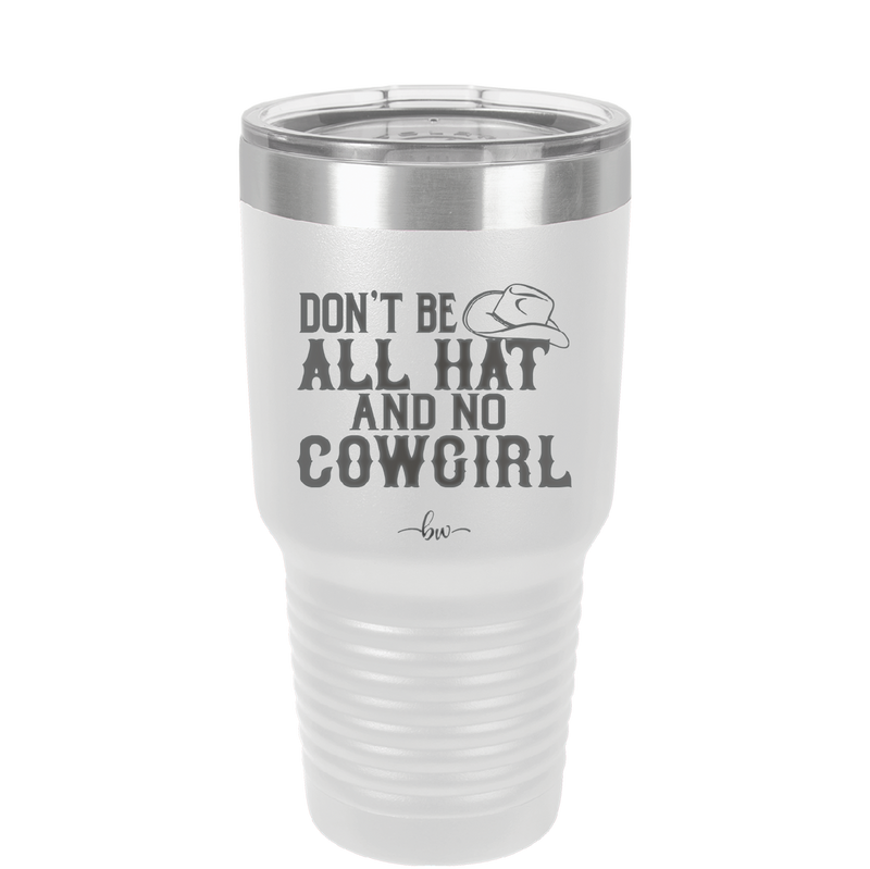 Don't Be All Hat and No Cowgirl - Laser Engraved Stainless Steel Drinkware - 2247 -