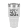 Don't Be All Hat and No Cowgirl - Laser Engraved Stainless Steel Drinkware - 2247 -