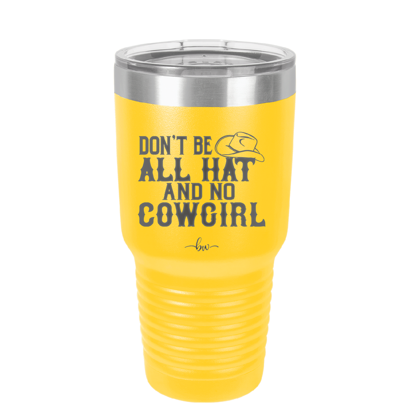 Don't Be All Hat and No Cowgirl - Laser Engraved Stainless Steel Drinkware - 2247 -