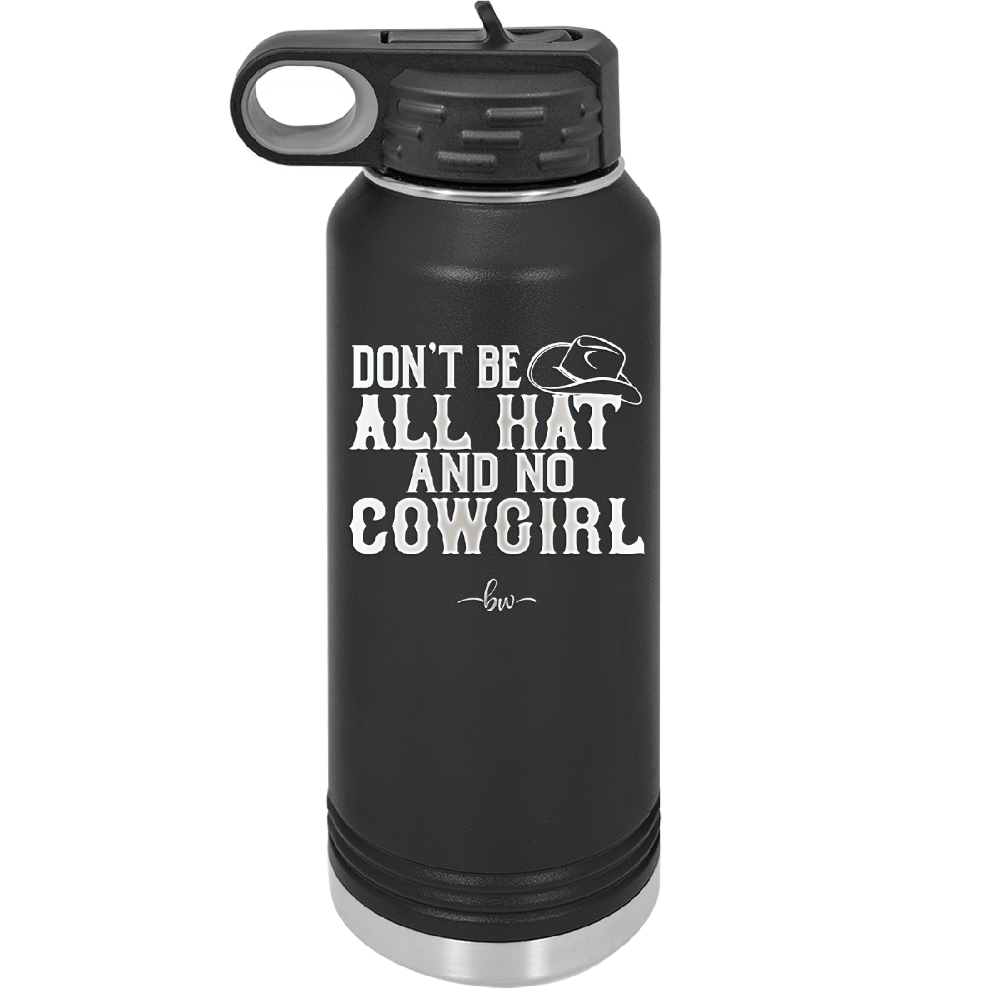 Don't Be All Hat and No Cowgirl - Laser Engraved Stainless Steel Drinkware - 2247 -