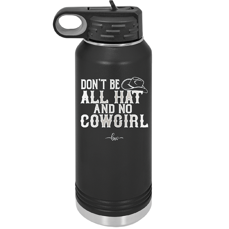 Don't Be All Hat and No Cowgirl - Laser Engraved Stainless Steel Drinkware - 2247 -