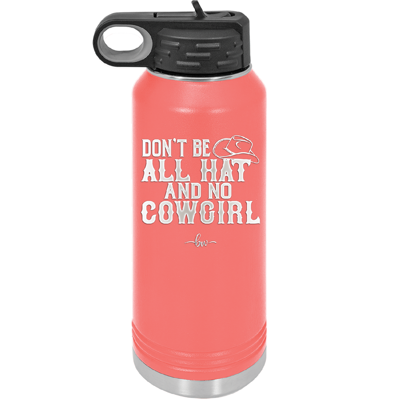 Don't Be All Hat and No Cowgirl - Laser Engraved Stainless Steel Drinkware - 2247 -