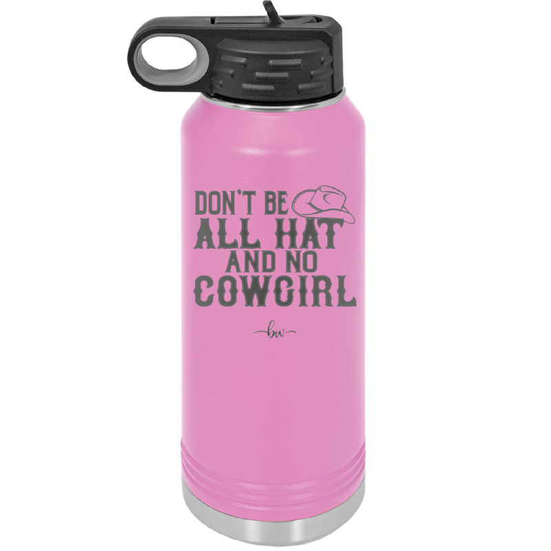 Don't Be All Hat and No Cowgirl - Laser Engraved Stainless Steel Drinkware - 2247 -