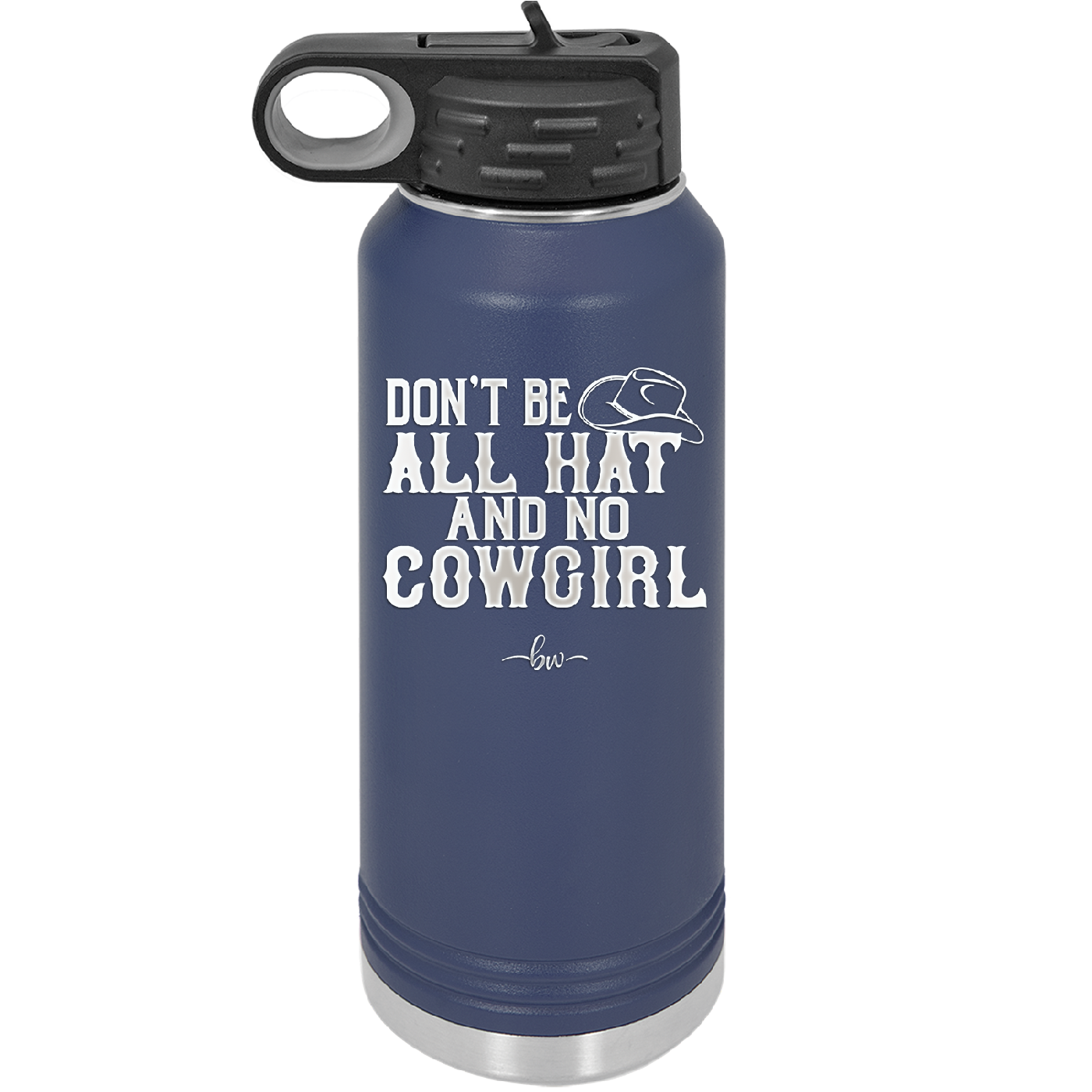 Don't Be All Hat and No Cowgirl - Laser Engraved Stainless Steel Drinkware - 2247 -