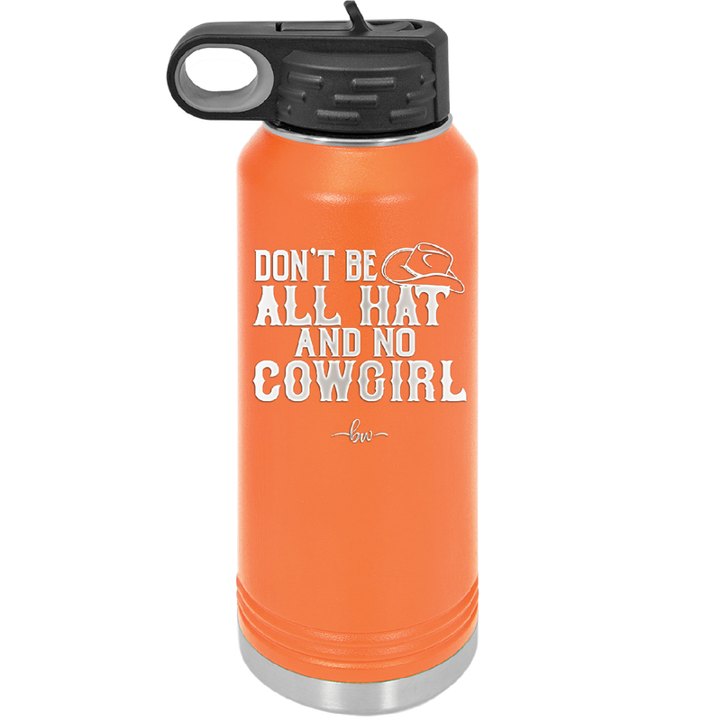 Don't Be All Hat and No Cowgirl - Laser Engraved Stainless Steel Drinkware - 2247 -