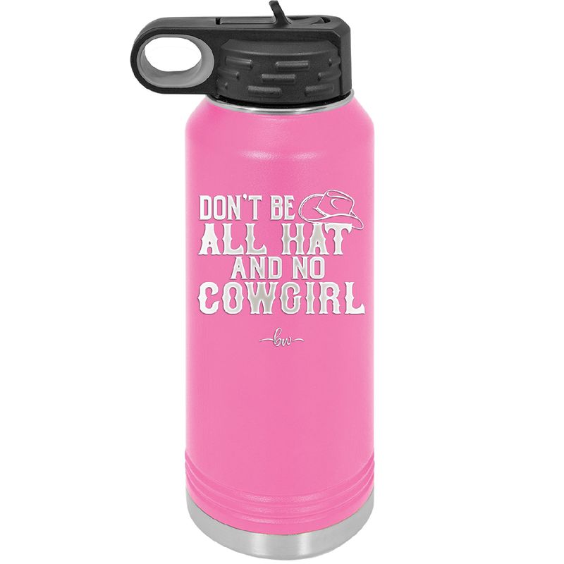 Don't Be All Hat and No Cowgirl - Laser Engraved Stainless Steel Drinkware - 2247 -