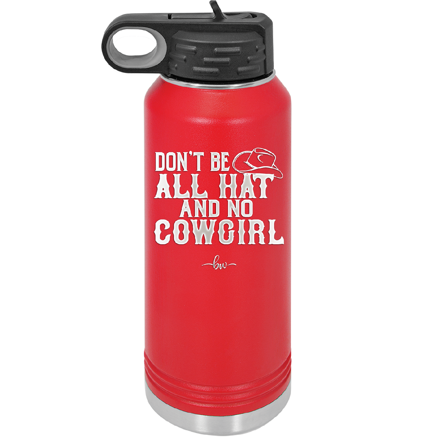 Don't Be All Hat and No Cowgirl - Laser Engraved Stainless Steel Drinkware - 2247 -