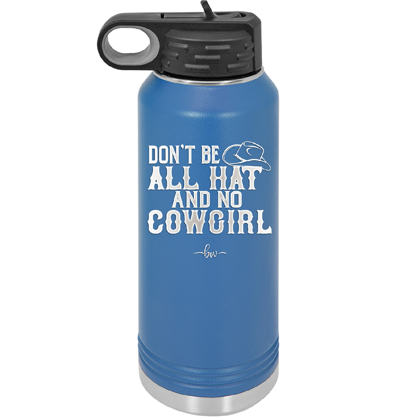 Don't Be All Hat and No Cowgirl - Laser Engraved Stainless Steel Drinkware - 2247 -