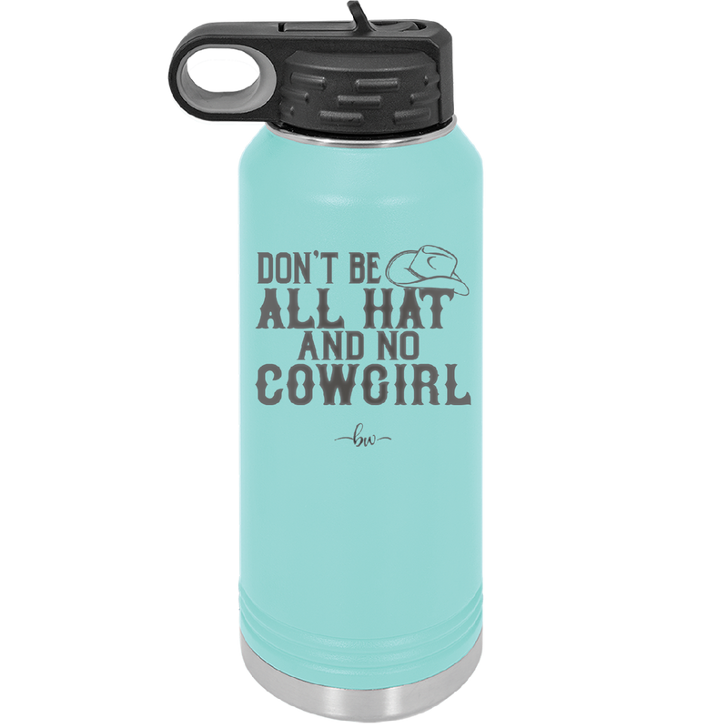 Don't Be All Hat and No Cowgirl - Laser Engraved Stainless Steel Drinkware - 2247 -