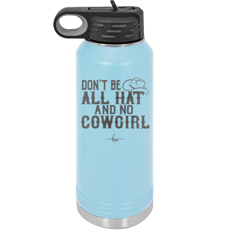 Don't Be All Hat and No Cowgirl - Laser Engraved Stainless Steel Drinkware - 2247 -