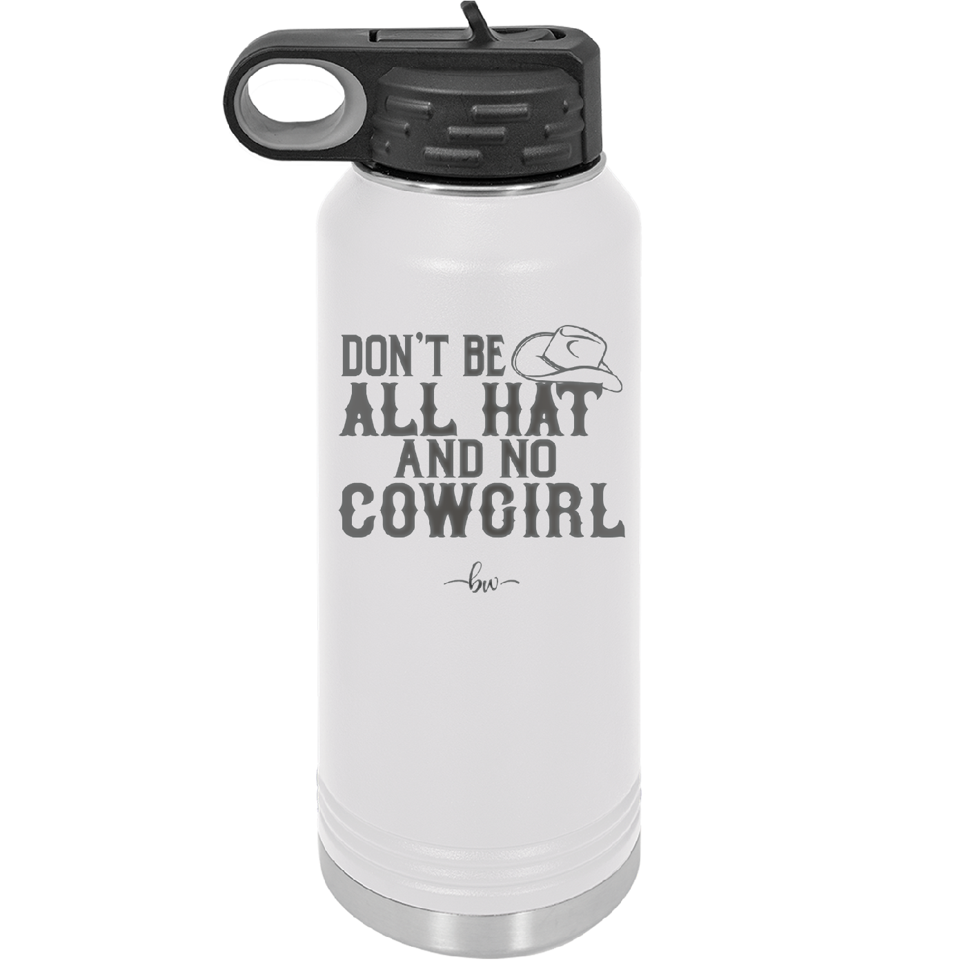 Don't Be All Hat and No Cowgirl - Laser Engraved Stainless Steel Drinkware - 2247 -