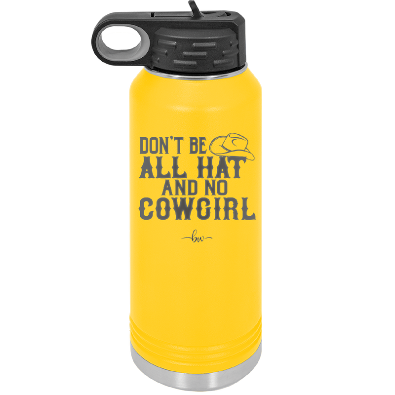 Don't Be All Hat and No Cowgirl - Laser Engraved Stainless Steel Drinkware - 2247 -