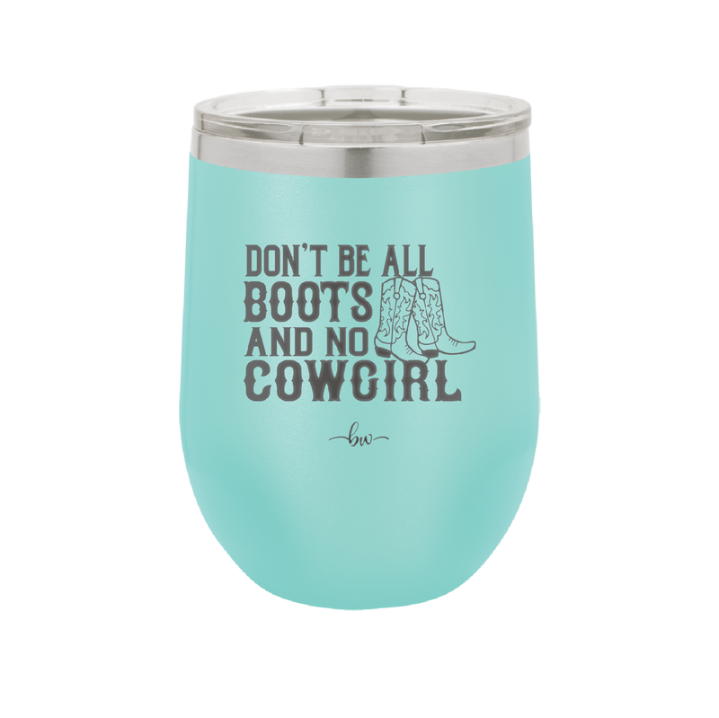 Don't Be All Boots and No Cowgirl - Laser Engraved Stainless Steel Drinkware - 2248 -