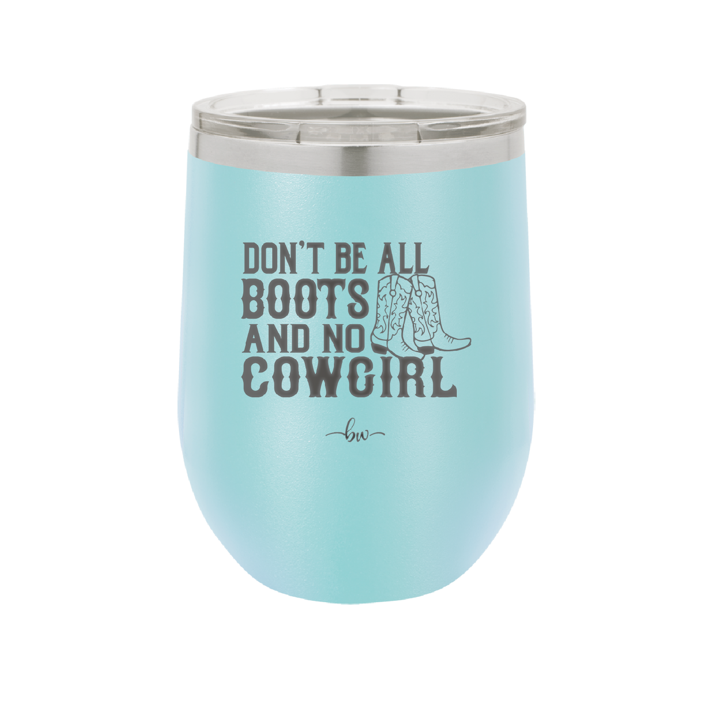 Don't Be All Boots and No Cowgirl - Laser Engraved Stainless Steel Drinkware - 2248 -