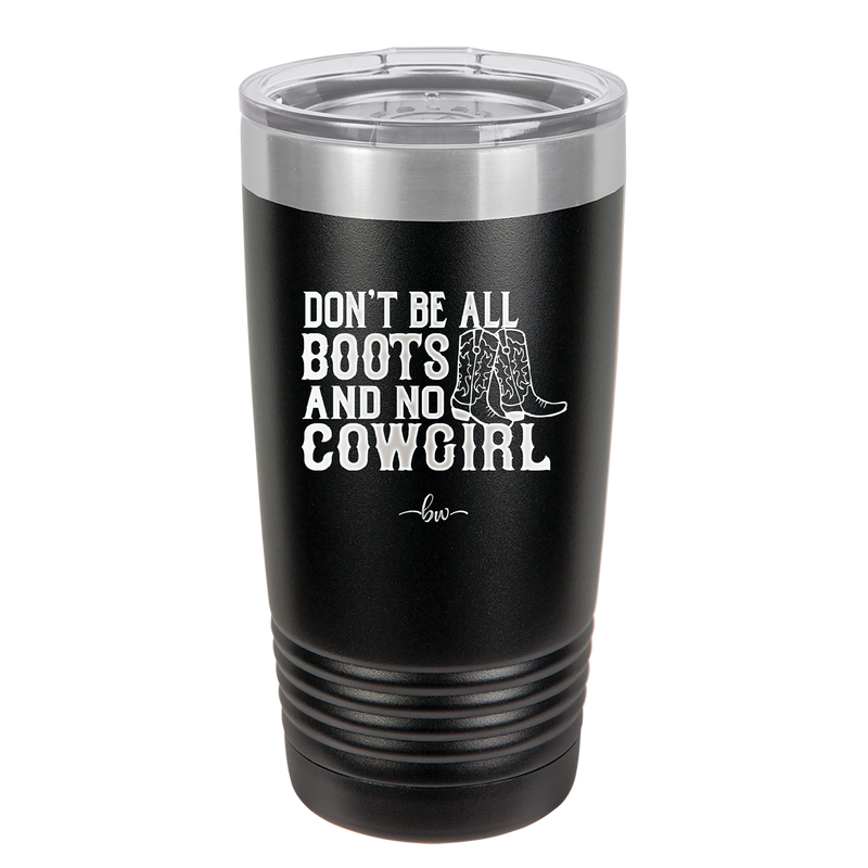 Don't Be All Boots and No Cowgirl - Laser Engraved Stainless Steel Drinkware - 2248 -