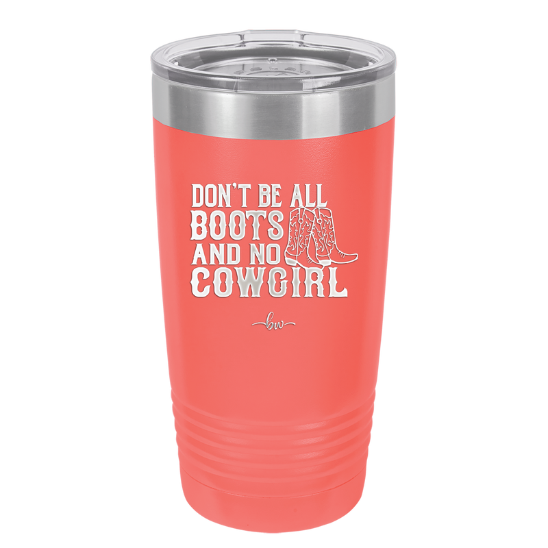 Don't Be All Boots and No Cowgirl - Laser Engraved Stainless Steel Drinkware - 2248 -