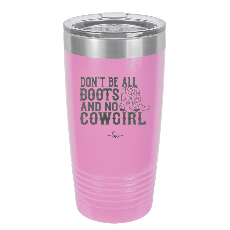 Don't Be All Boots and No Cowgirl - Laser Engraved Stainless Steel Drinkware - 2248 -