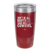 Don't Be All Boots and No Cowgirl - Laser Engraved Stainless Steel Drinkware - 2248 -