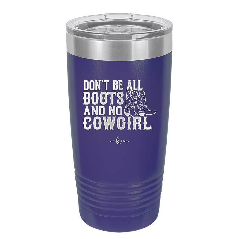 Don't Be All Boots and No Cowgirl - Laser Engraved Stainless Steel Drinkware - 2248 -