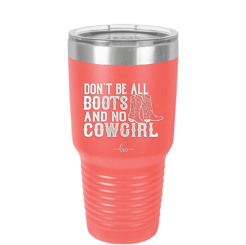 Don't Be All Boots and No Cowgirl - Laser Engraved Stainless Steel Drinkware - 2248 -