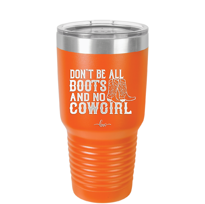 Don't Be All Boots and No Cowgirl - Laser Engraved Stainless Steel Drinkware - 2248 -