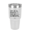 Don't Be All Boots and No Cowgirl - Laser Engraved Stainless Steel Drinkware - 2248 -