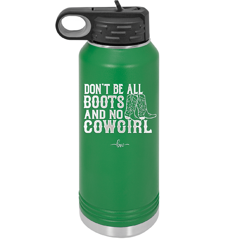 Don't Be All Boots and No Cowgirl - Laser Engraved Stainless Steel Drinkware - 2248 -