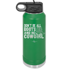 Don't Be All Boots and No Cowgirl - Laser Engraved Stainless Steel Drinkware - 2248 -