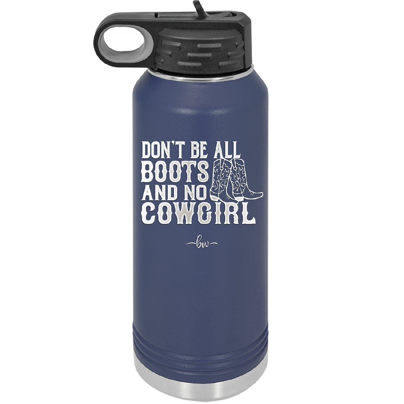 Don't Be All Boots and No Cowgirl - Laser Engraved Stainless Steel Drinkware - 2248 -