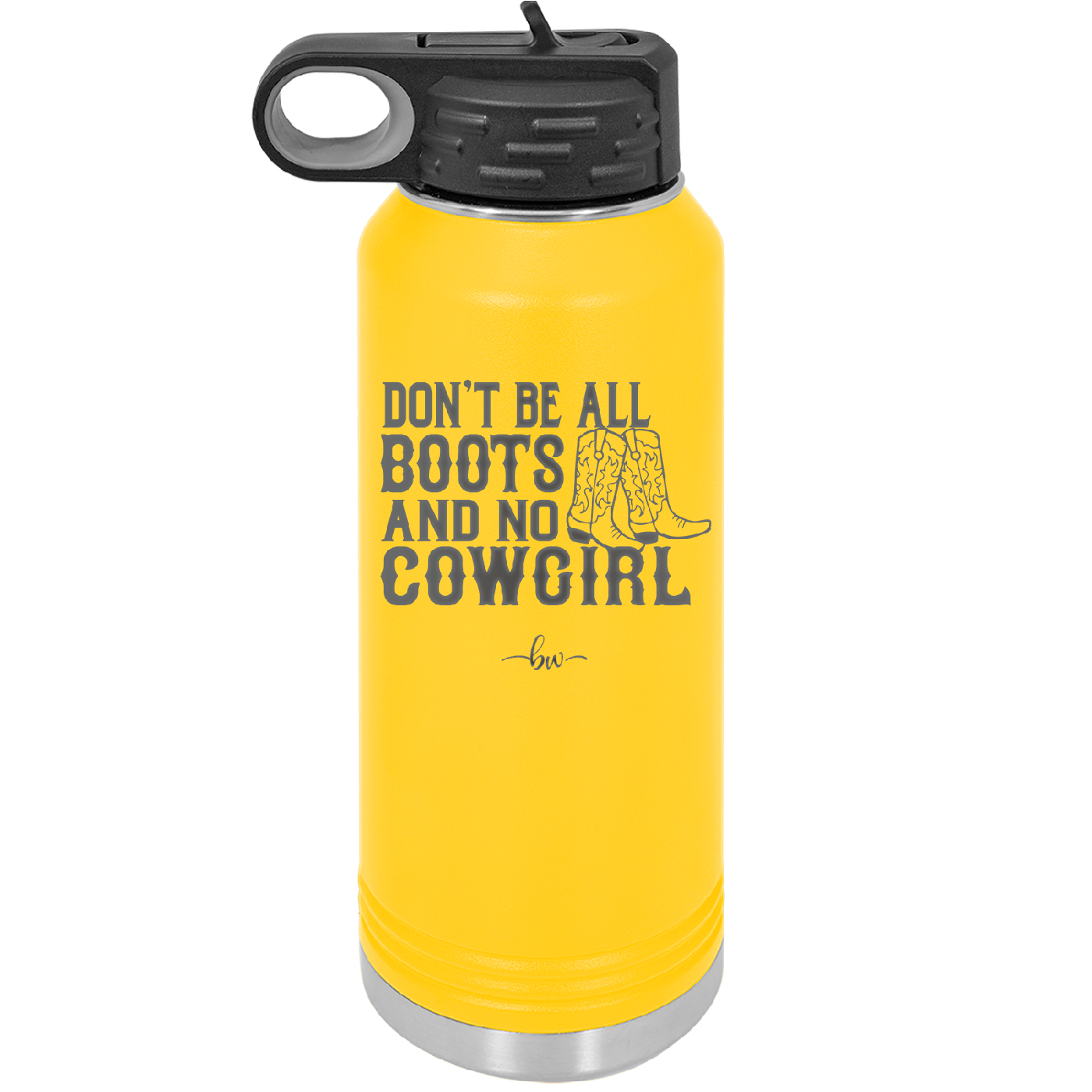 Don't Be All Boots and No Cowgirl - Laser Engraved Stainless Steel Drinkware - 2248 -