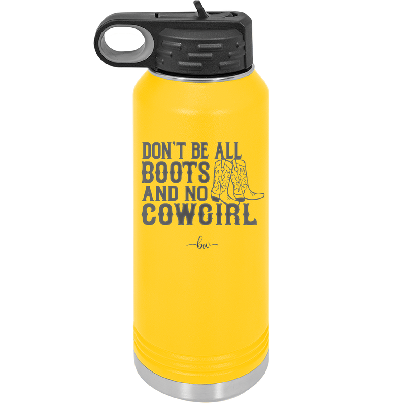 Don't Be All Boots and No Cowgirl - Laser Engraved Stainless Steel Drinkware - 2248 -