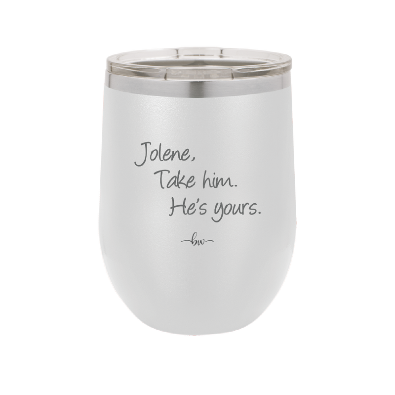 Jolene Take Him He's Yours - Laser Engraved Stainless Steel Drinkware - 2258 -