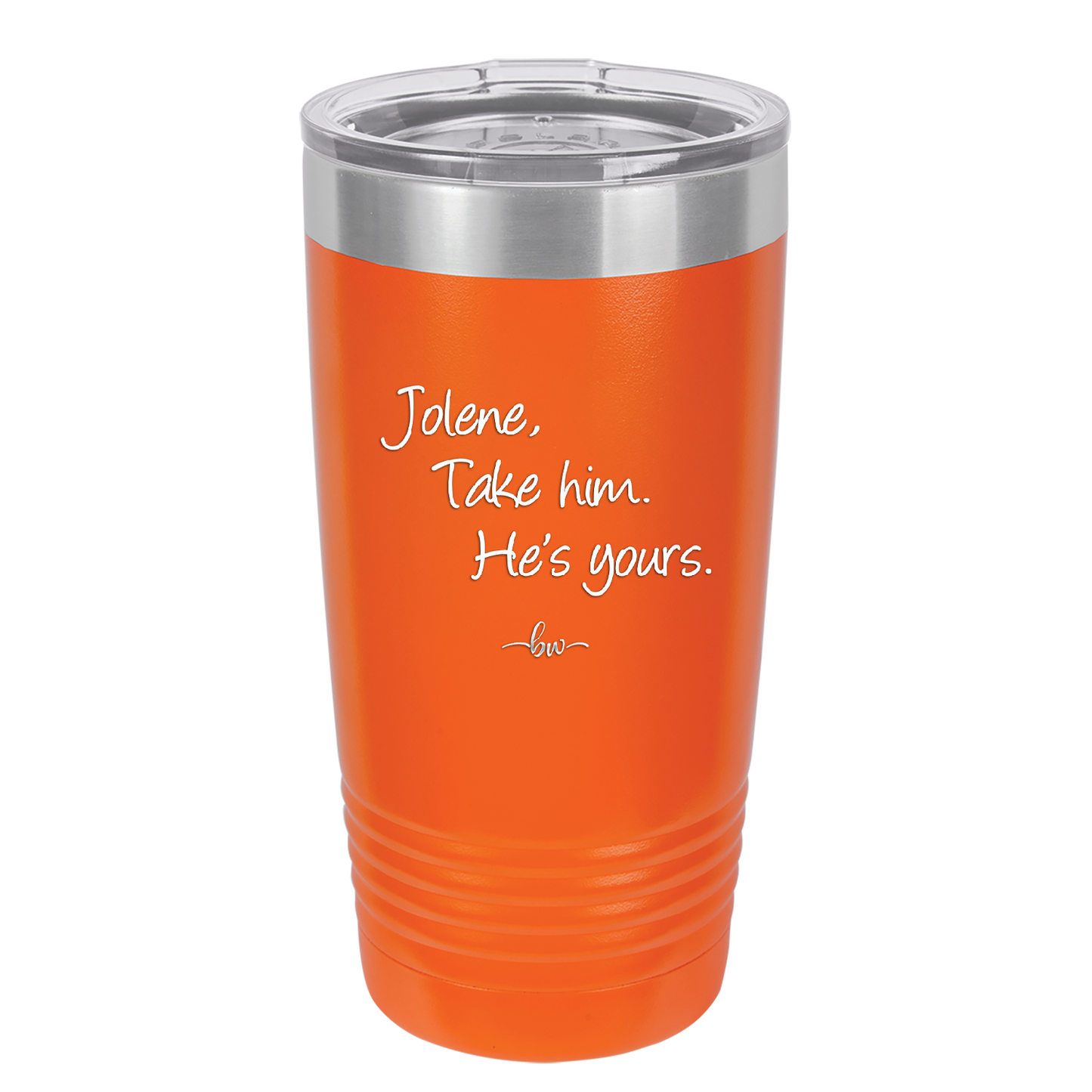 Jolene Take Him He's Yours - Laser Engraved Stainless Steel Drinkware - 2258 -