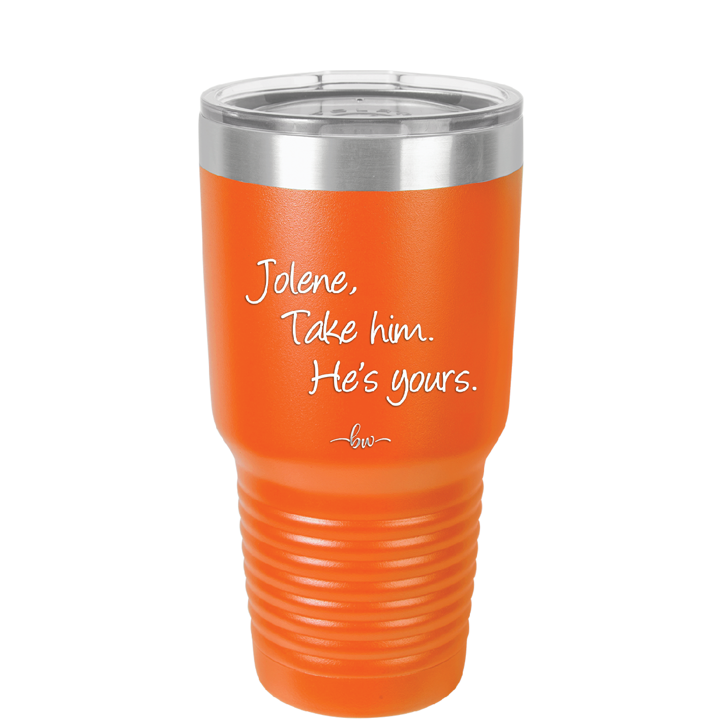 Jolene Take Him He's Yours - Laser Engraved Stainless Steel Drinkware - 2258 -