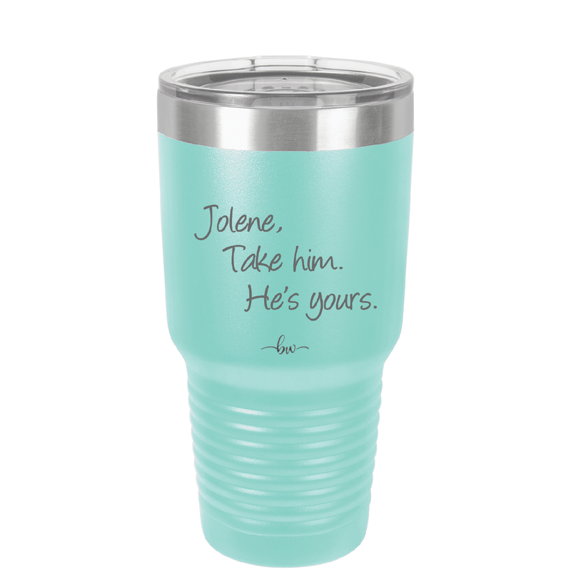 Jolene Take Him He's Yours - Laser Engraved Stainless Steel Drinkware - 2258 -