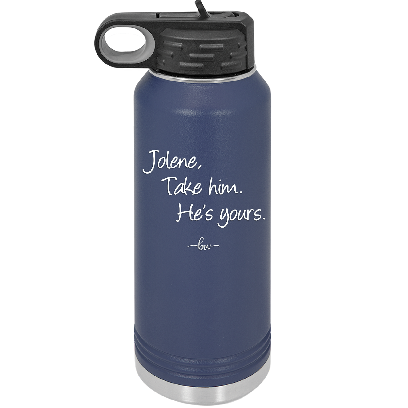 Jolene Take Him He's Yours - Laser Engraved Stainless Steel Drinkware - 2258 -