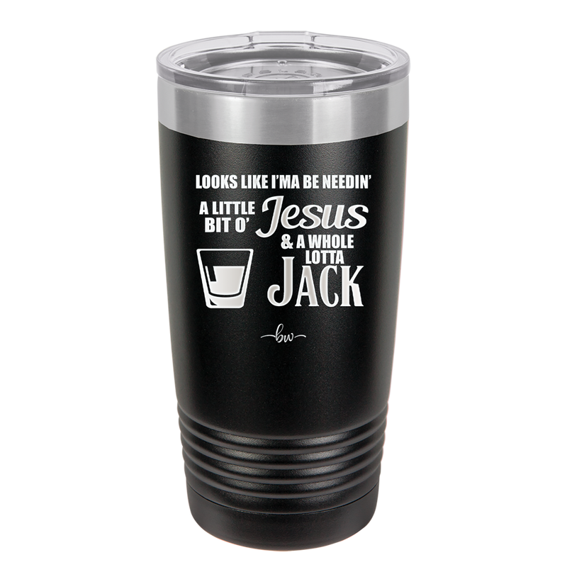 Looks Like I'mma Be Needin' a Little Bit o' Jesus, and a Whole Lotta Jack. - Laser Engraved Stainless Steel Drinkware - 2273 -