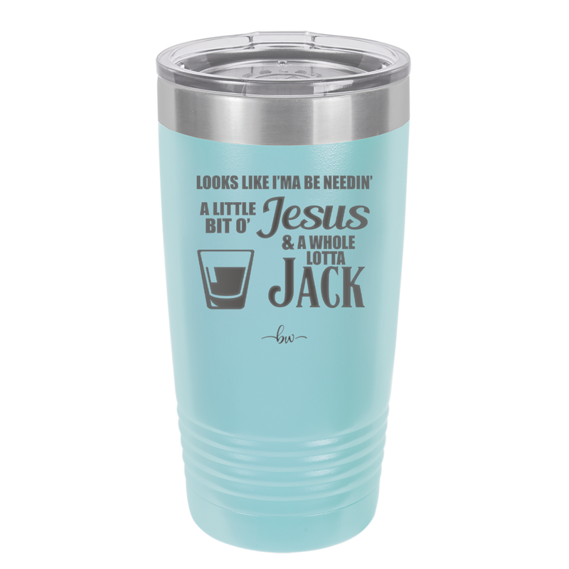 Looks Like I'mma Be Needin' a Little Bit o' Jesus, and a Whole Lotta Jack. - Laser Engraved Stainless Steel Drinkware - 2273 -