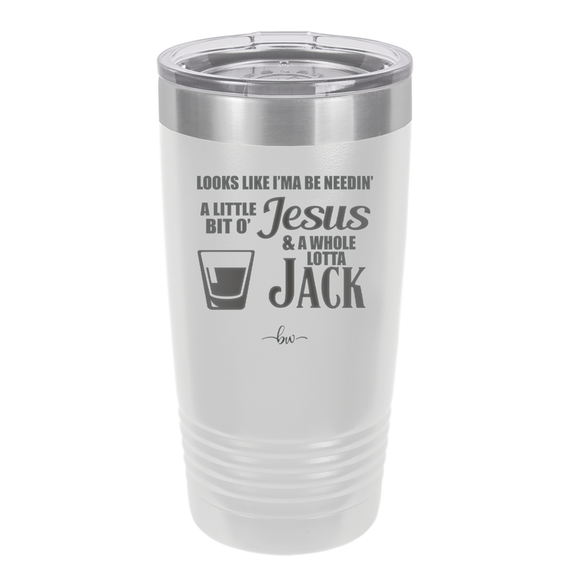 Looks Like I'mma Be Needin' a Little Bit o' Jesus, and a Whole Lotta Jack. - Laser Engraved Stainless Steel Drinkware - 2273 -