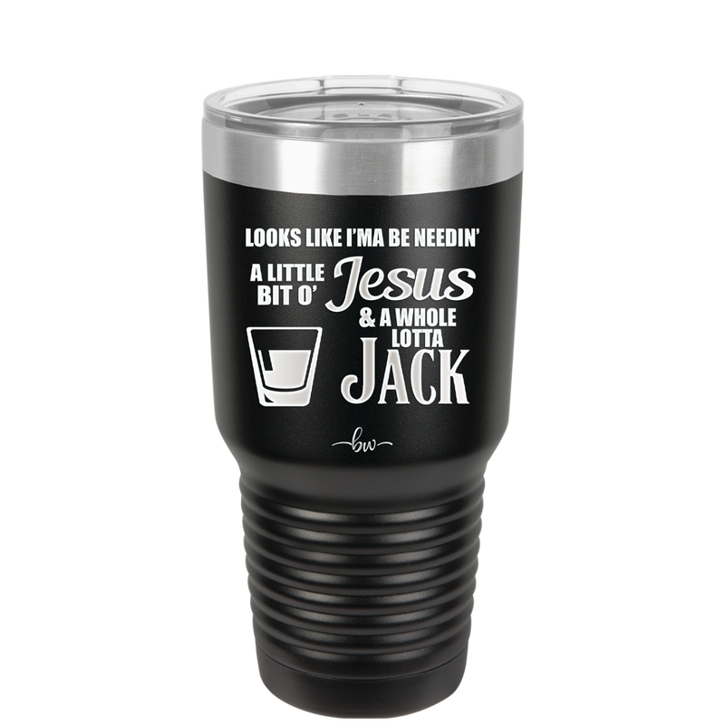 Looks Like I'mma Be Needin' a Little Bit o' Jesus, and a Whole Lotta Jack. - Laser Engraved Stainless Steel Drinkware - 2273 -